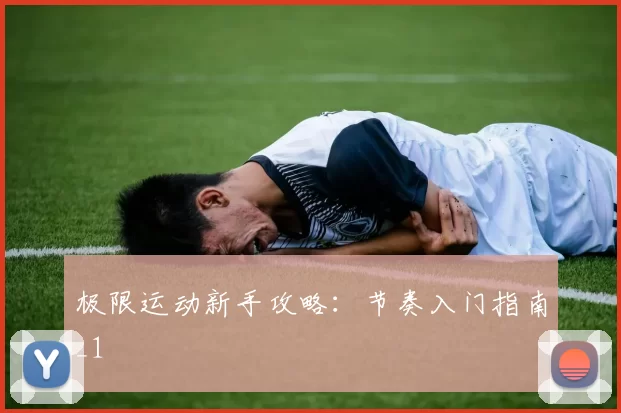 极限运动新手攻略：节奏入门指南_1