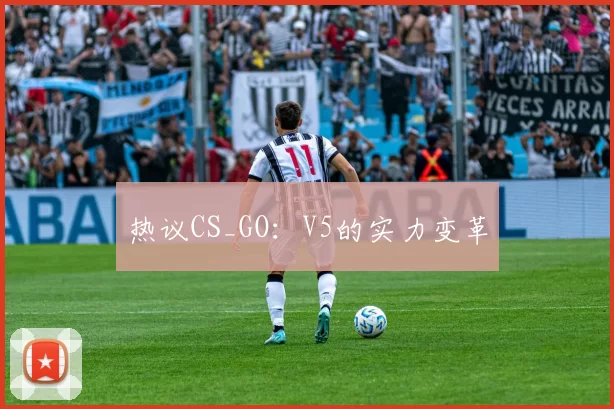 热议CS_GO：V5的实力变革