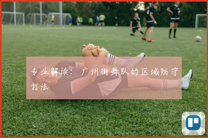 专业解读：广州街舞队的区域防守打法